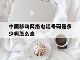 中国移动网络电话号码是多少啊怎么查
