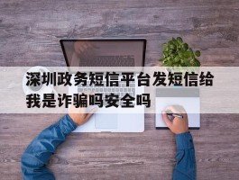 深圳政务短信平台发短信给我是诈骗吗安全吗
