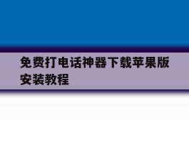 免费打电话神器下载苹果版安装教程
