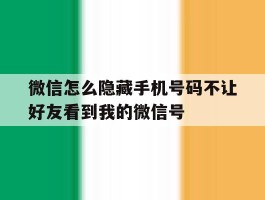 微信怎么隐藏手机号码不让好友看到我的微信号
