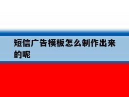短信广告模板怎么制作出来的呢