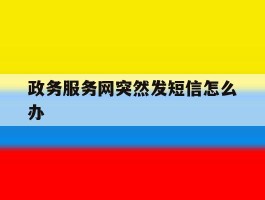 政务服务网突然发短信怎么办