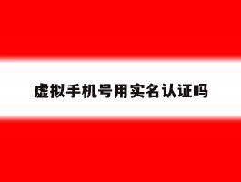 虚拟手机号用实名认证吗