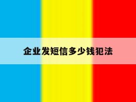 企业发短信多少钱犯法