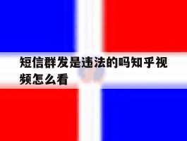 短信群发是违法的吗知乎视频怎么看