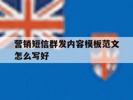 营销短信群发内容模板范文怎么写好