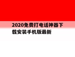 2020免费打电话神器下载安装手机版最新