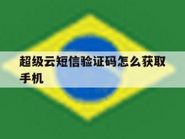 超级云短信验证码怎么获取手机