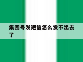 集团号发短信怎么发不出去了