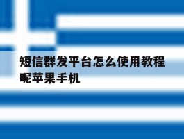 短信群发平台怎么使用教程呢苹果手机