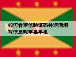 如何看短信验证码并返回填写信息呢苹果手机