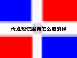 代发短信服务怎么取消掉