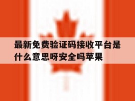 最新免费验证码接收平台是什么意思呀安全吗苹果