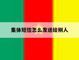 集体短信怎么发送给别人
