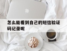 怎么能看到自己的短信验证码记录呢