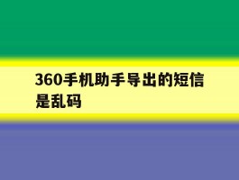 360手机助手导出的短信是乱码