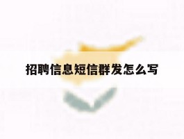 招聘信息短信群发怎么写