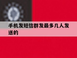手机发短信群发最多几人发送的