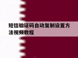短信验证码自动复制设置方法视频教程