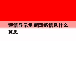 短信显示免费网络信息什么意思