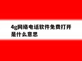 4g网络电话软件免费打开是什么意思