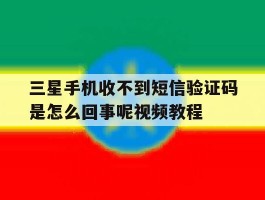 三星手机收不到短信验证码是怎么回事呢视频教程