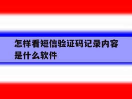 怎样看短信验证码记录内容是什么软件