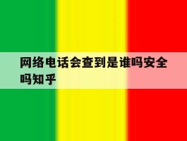 网络电话会查到是谁吗安全吗知乎