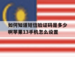 如何知道短信验证码是多少啊苹果13手机怎么设置