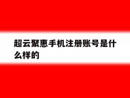 超云聚惠手机注册账号是什么样的