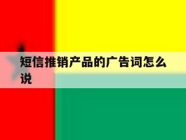 短信推销产品的广告词怎么说