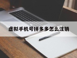 虚拟手机号拼多多怎么注销