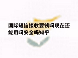 国际短信接收要钱吗现在还能用吗安全吗知乎