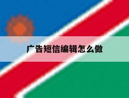 广告短信编辑怎么做
