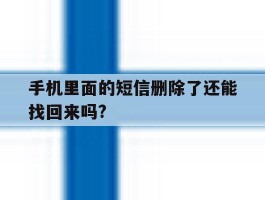 手机里面的短信删除了还能找回来吗?