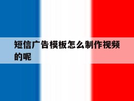 短信广告模板怎么制作视频的呢