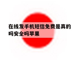 在线发手机短信免费是真的吗安全吗苹果