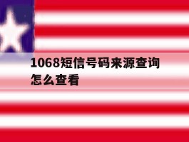 1068短信号码来源查询怎么查看