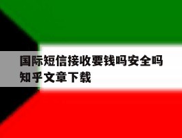 国际短信接收要钱吗安全吗知乎文章下载