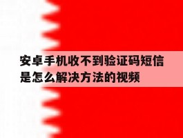 安卓手机收不到验证码短信是怎么解决方法的视频