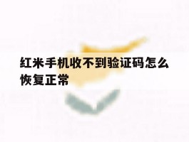 红米手机收不到验证码怎么恢复正常