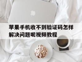 苹果手机收不到验证码怎样解决问题呢视频教程