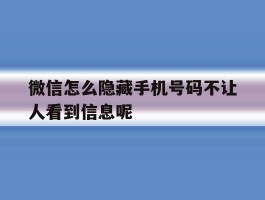 微信怎么隐藏手机号码不让人看到信息呢