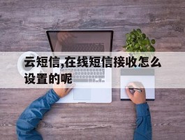 云短信,在线短信接收怎么设置的呢