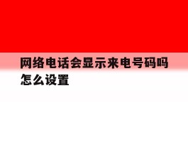 网络电话会显示来电号码吗怎么设置