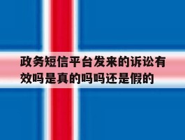 政务短信平台发来的诉讼有效吗是真的吗吗还是假的