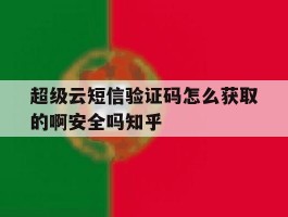 超级云短信验证码怎么获取的啊安全吗知乎