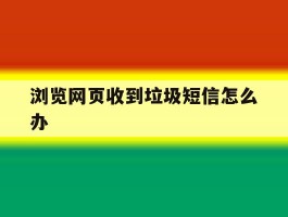 浏览网页收到垃圾短信怎么办