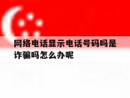 网络电话显示电话号码吗是诈骗吗怎么办呢