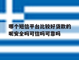 哪个短信平台比较好贷款的呢安全吗可信吗可靠吗